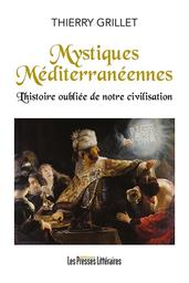 Mystiques méditerranéennes : l'histoire oubliée de notre civilisation / Thierry Grillet | Grillet, Thierry (1968-....). Auteur