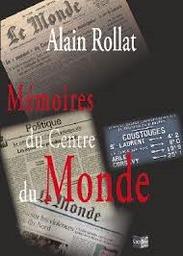 Mémoires du centre du monde / Alain Rollat | Rollat, Alain. Auteur