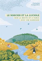 Le sorcier et la luciole : sur la route et à table avec Jim Harrison / Christine Campadieu | Campadieu, Christine. Auteur