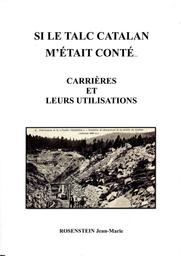 Si le talc catalan m'était conté... : de la carrière à ses multiples emplois / Jean-Marie Rosenstein | Rosenstein, Jean-Marie. Auteur